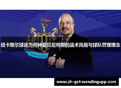 纽卡斯尔球迷为何钟爱贝尼特斯的战术风格与球队管理理念