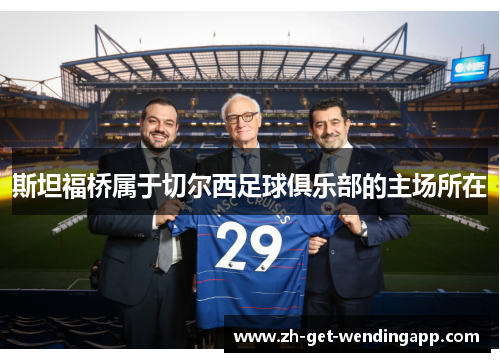 斯坦福桥属于切尔西足球俱乐部的主场所在 斯坦福桥属于切尔西足球俱乐部的主场所在