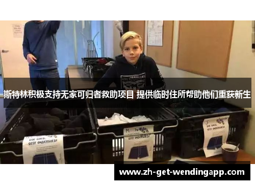 斯特林积极支持无家可归者救助项目 提供临时住所帮助他们重获新生 斯特林积极支持无家可归者救助项目 提供临时住所帮助他们重获新生