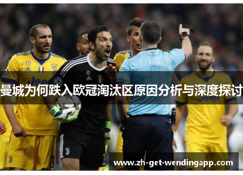 曼城为何跌入欧冠淘汰区原因分析与深度探讨 曼城为何跌入欧冠淘汰区原因分析与深度探讨
