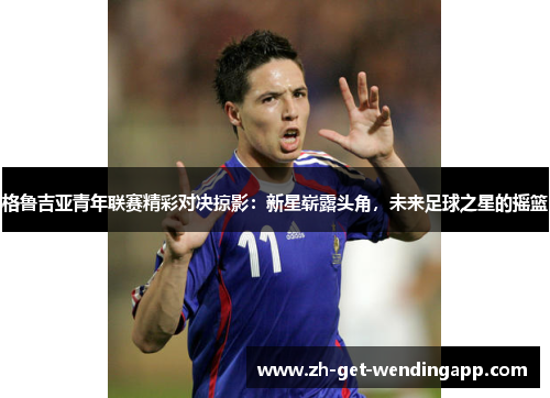 格鲁吉亚青年联赛精彩对决掠影:新星崭露头角,未来足球之星的摇篮 格鲁吉亚青年联赛精彩对决掠影:新星崭露头角,未来足球之星的摇篮