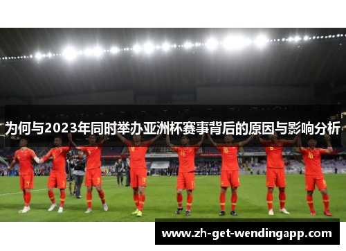 为何与2023年同时举办亚洲杯赛事背后的原因与影响分析 为何与2023年同时举办亚洲杯赛事背后的原因与影响分析