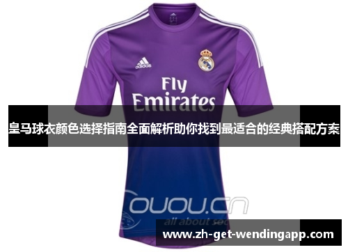 皇马球衣颜色选择指南全面解析助你找到最适合的经典搭配方案
