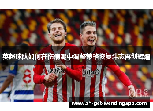 英超球队如何在伤病潮中调整策略恢复斗志再创辉煌