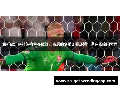 解析欧足联对英格兰夺冠倾向背后的多重比赛环境与潜在影响因素面