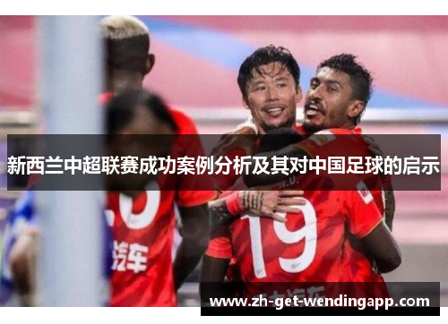 新西兰中超联赛成功案例分析及其对中国足球的启示