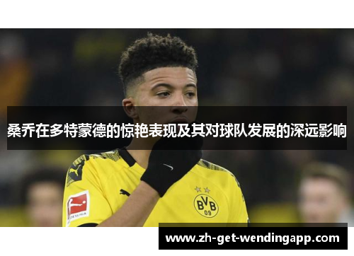 桑乔在多特蒙德的惊艳表现及其对球队发展的深远影响 桑乔在多特蒙德的惊艳表现及其对球队发展的深远影响