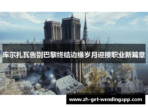 库尔扎瓦告别巴黎终结边缘岁月迎接职业新篇章