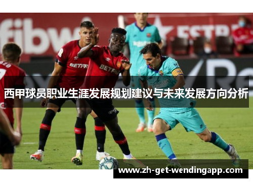 西甲球员职业生涯发展规划建议与未来发展方向分析