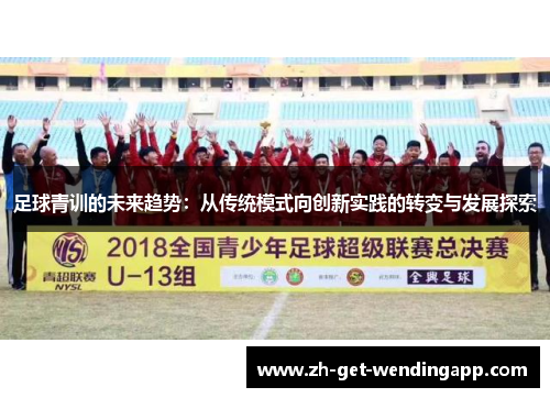 足球青训的未来趋势：从传统模式向创新实践的转变与发展探索