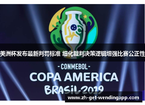 美洲杯发布最新判罚标准 细化裁判决策逻辑增强比赛公正性 美洲杯发布最新判罚标准 细化裁判决策逻辑增强比赛公正性